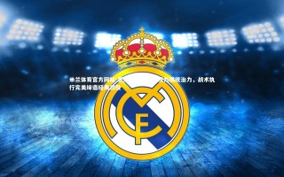 米兰体育官方网站-意大利女足全面发力展统治力，战术执行完美缔造经典战役