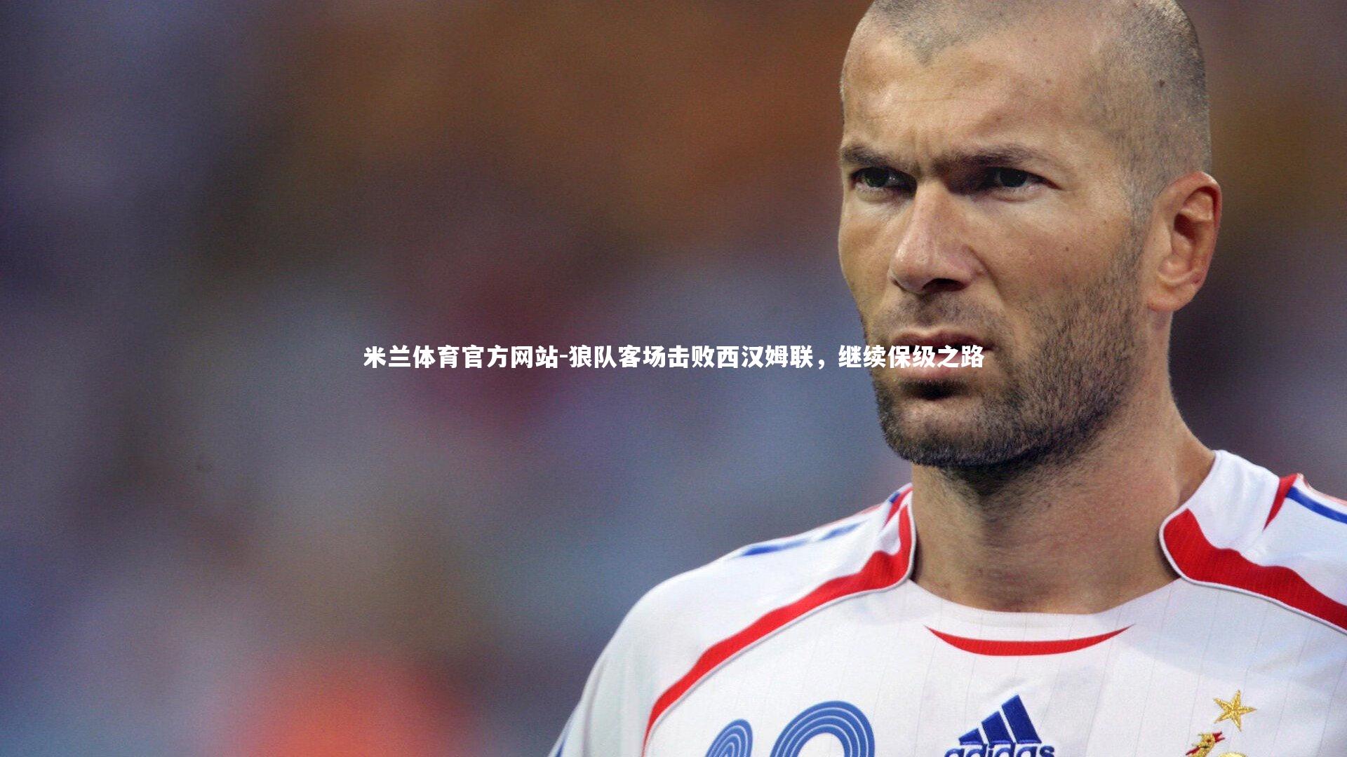 米兰体育官方网站-狼队客场击败西汉姆联,继续保级之路-第2张图片-米兰体育官方网站 米兰体育官方网站-狼队客场击败西汉姆联,继续保级之路-第2张图片-米兰体育官方网站
