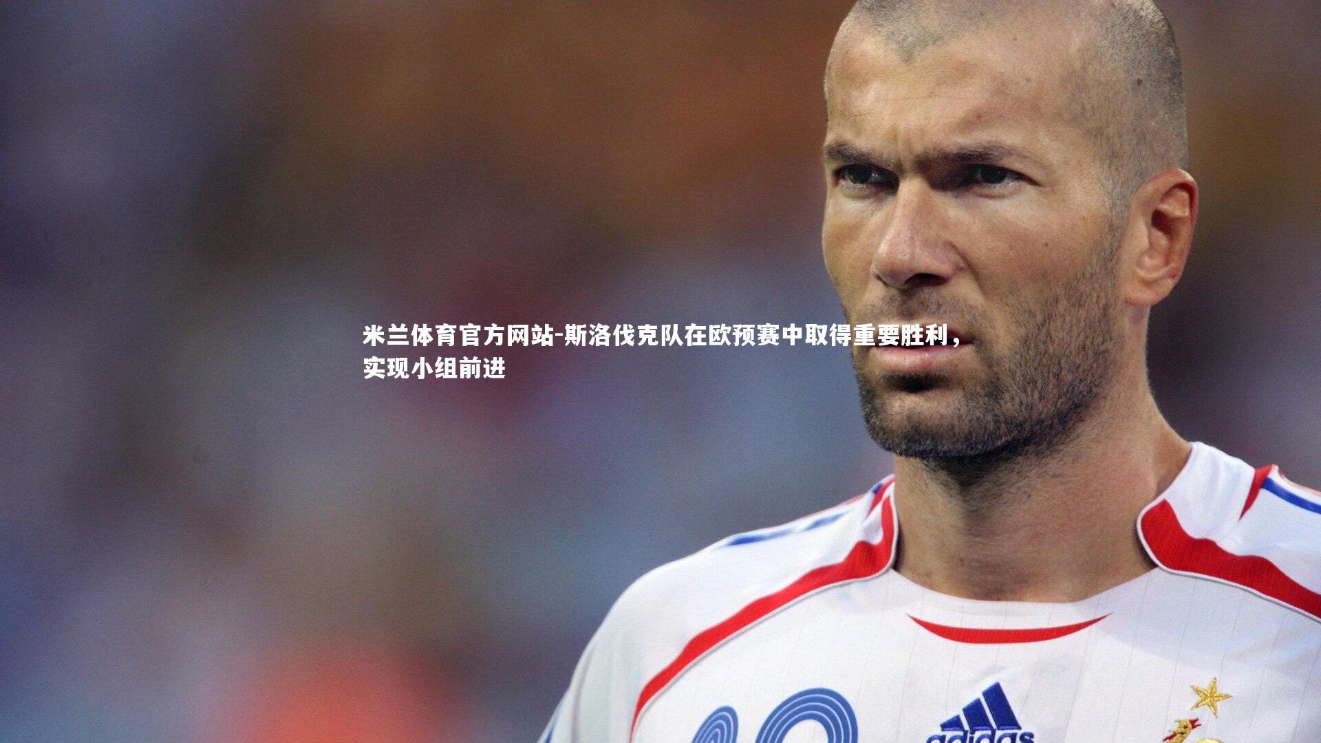 米兰体育官方网站-斯洛伐克队在欧预赛中取得重要胜利,实现小组前进-第1张图片-米兰体育官方网站 米兰体育官方网站-斯洛伐克队在欧预赛中取得重要胜利,实现小组前进-第1张图片-米兰体育官方网站
