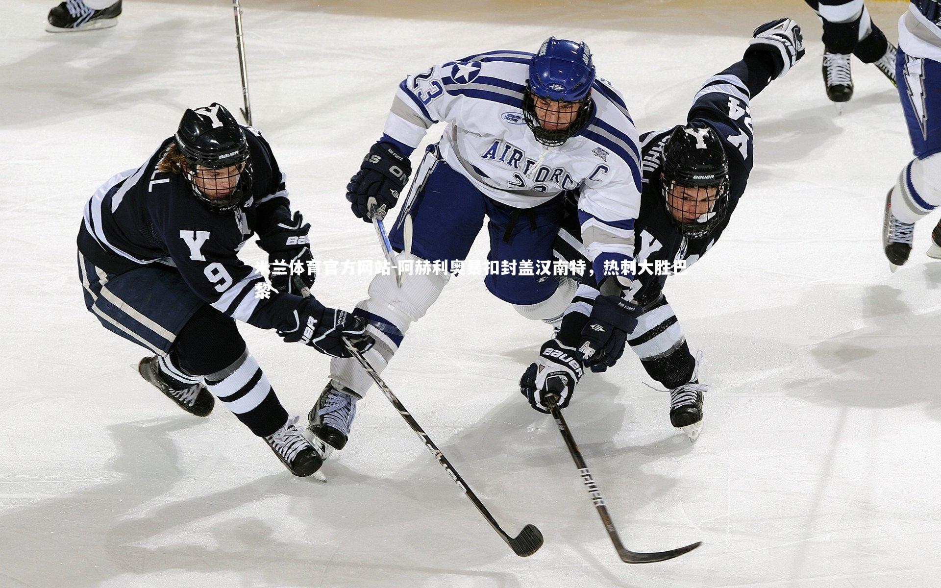 米兰体育官方网站-阿赫利奥暴扣封盖汉南特,热刺大胜巴黎-第1张图片-米兰体育官方网站 米兰体育官方网站-阿赫利奥暴扣封盖汉南特,热刺大胜巴黎-第1张图片-米兰体育官方网站