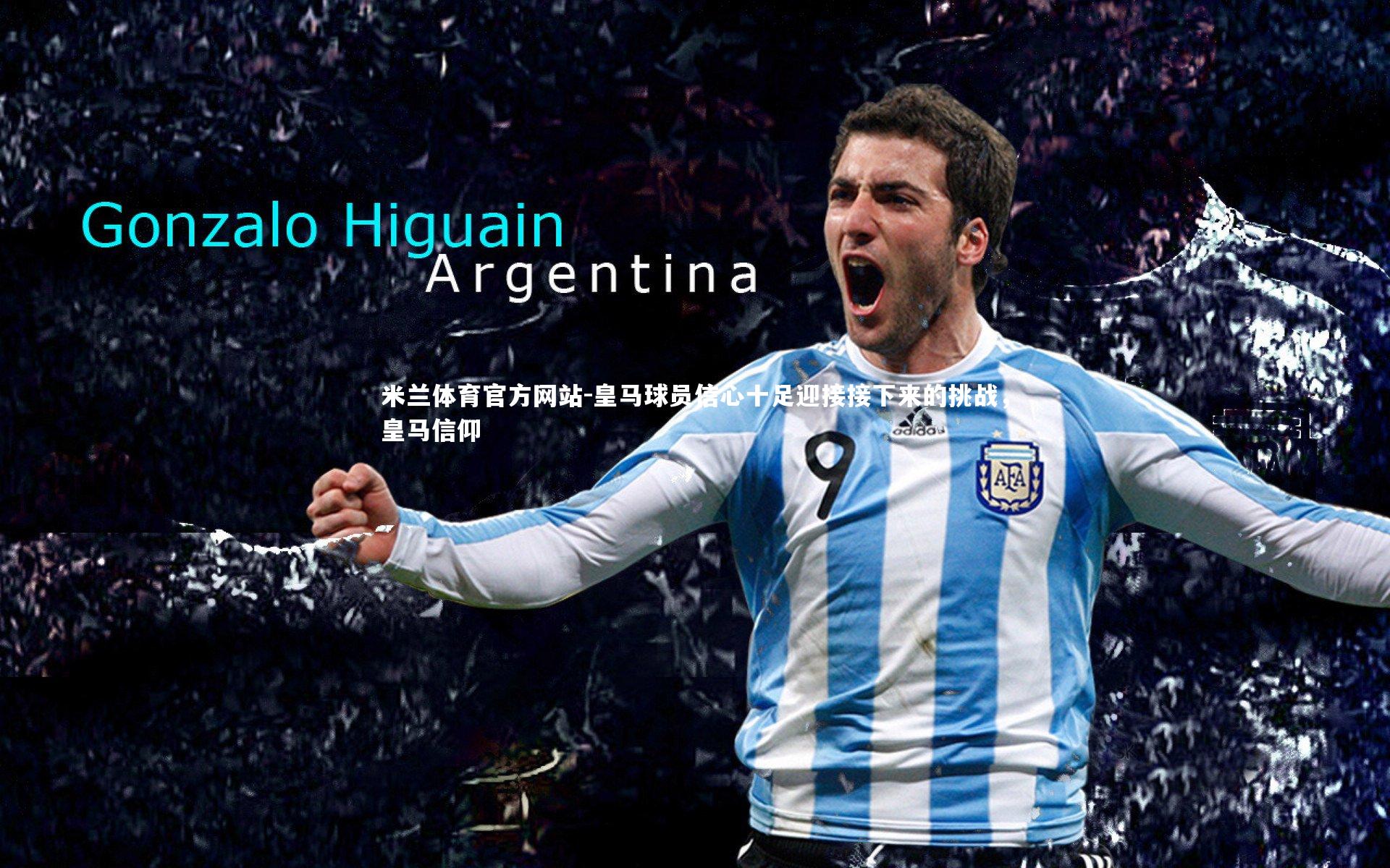 米兰体育官方网站-皇马球员信心十足迎接接下来的挑战,皇马信仰-第1张图片-米兰体育官方网站 米兰体育官方网站-皇马球员信心十足迎接接下来的挑战,皇马信仰-第1张图片-米兰体育官方网站