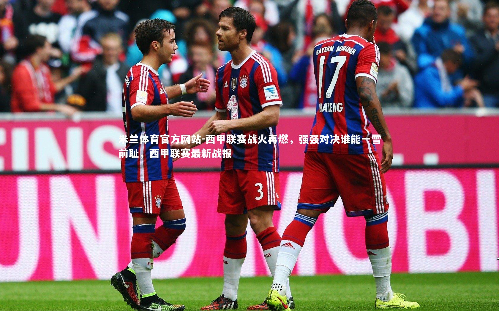 米兰体育官方网站-西甲联赛战火再燃,强强对决谁能一雪前耻,西甲联赛最新战报-第2张图片-米兰体育官方网站 米兰体育官方网站-西甲联赛战火再燃,强强对决谁能一雪前耻,西甲联赛最新战报-第2张图片-米兰体育官方网站