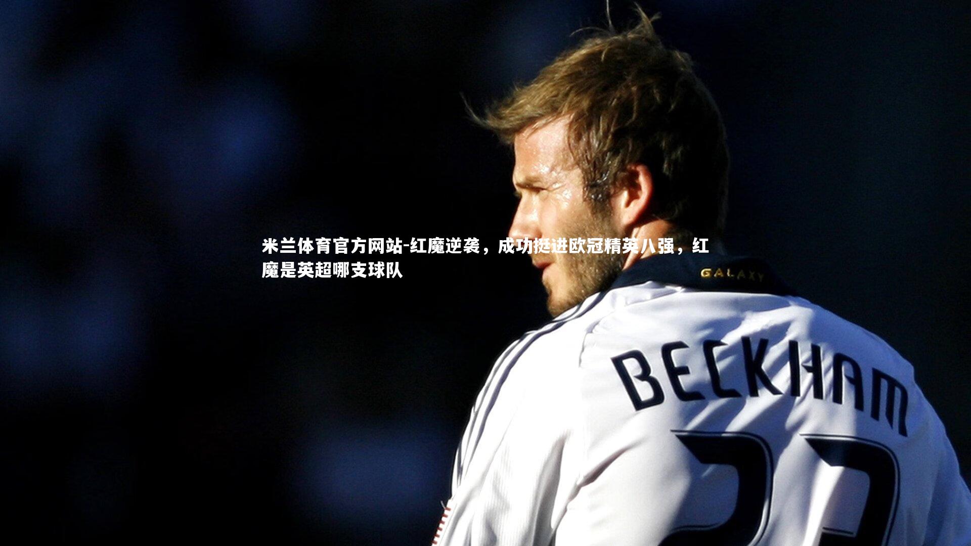 米兰体育官方网站-红魔逆袭,成功挺进欧冠精英八强,红魔是英超哪支球队-第2张图片-米兰体育官方网站 米兰体育官方网站-红魔逆袭,成功挺进欧冠精英八强,红魔是英超哪支球队-第2张图片-米兰体育官方网站
