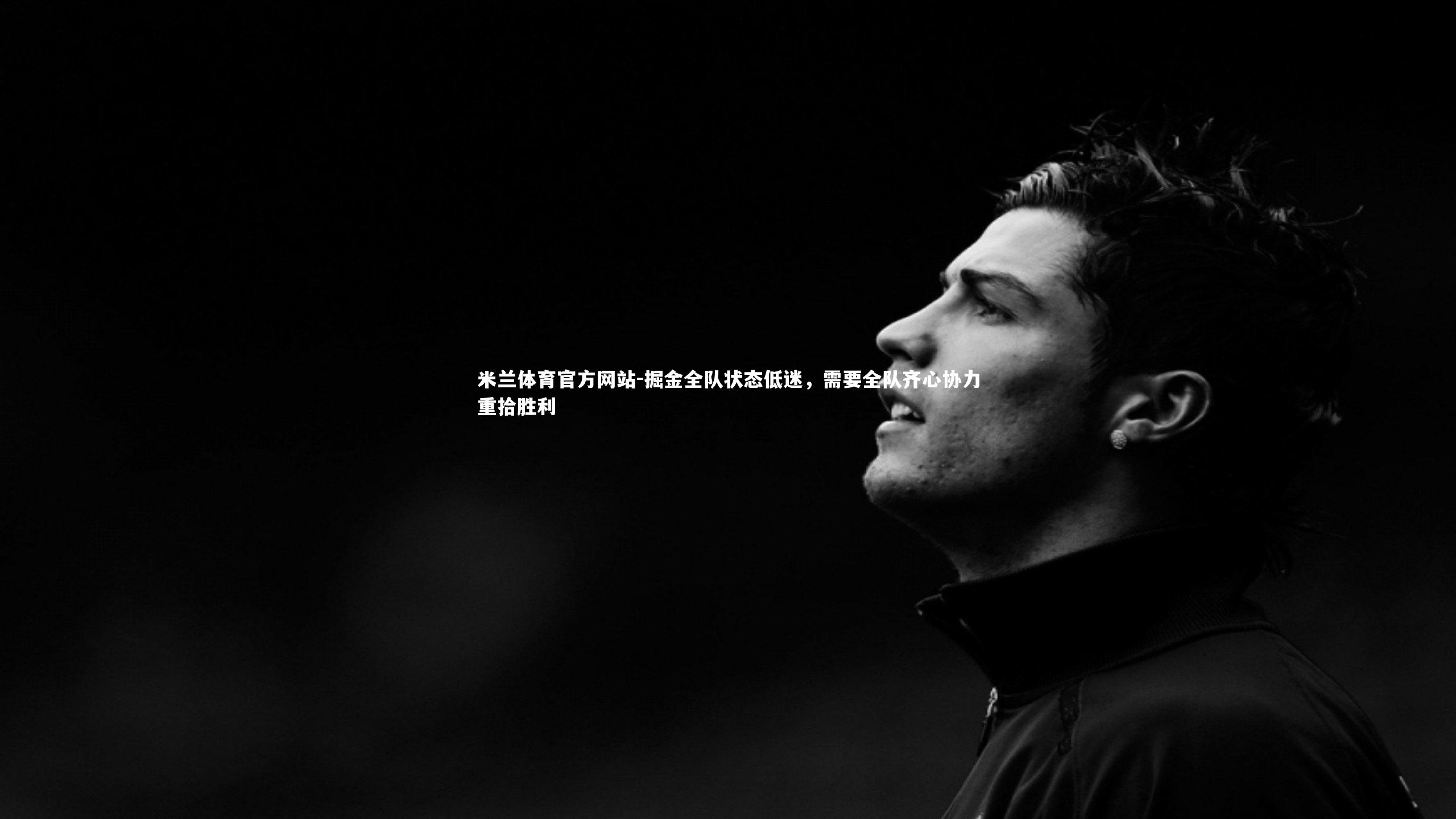 米兰体育官方网站-掘金全队状态低迷,需要全队齐心协力重拾胜利-第1张图片-米兰体育官方网站 米兰体育官方网站-掘金全队状态低迷,需要全队齐心协力重拾胜利-第1张图片-米兰体育官方网站