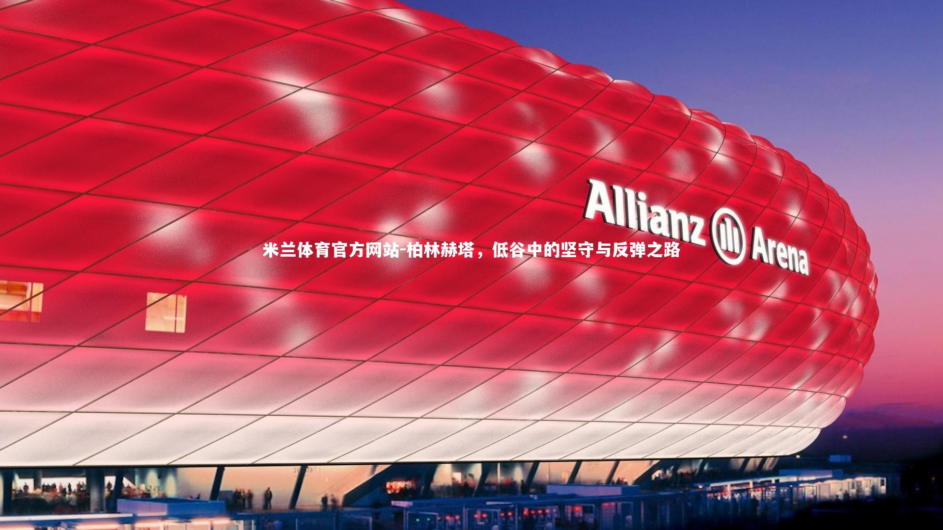 米兰体育官方网站-柏林赫塔，低谷中的坚守与反弹之路-第1张图片-米兰体育官方网站