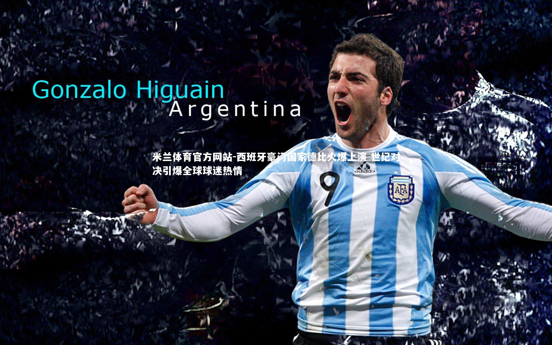 米兰体育官方网站-西班牙豪门国家德比火爆上演 世纪对决引爆全球球迷热情-第1张图片-米兰体育官方网站 米兰体育官方网站-西班牙豪门国家德比火爆上演 世纪对决引爆全球球迷热情-第1张图片-米兰体育官方网站